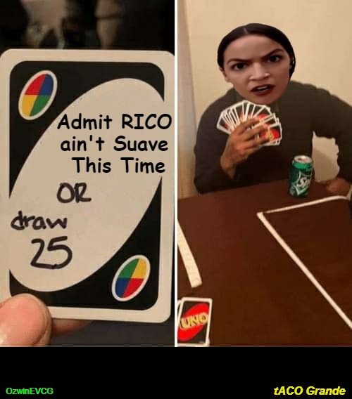 tACO Grande | Admit RICO 

ain't Suave 

This Time; tACO Grande; OzwinEVCG | image tagged in uno draw 25 cards,aoc rico idiocy,parody,clown world,occupied america,weird al | made w/ Imgflip meme maker