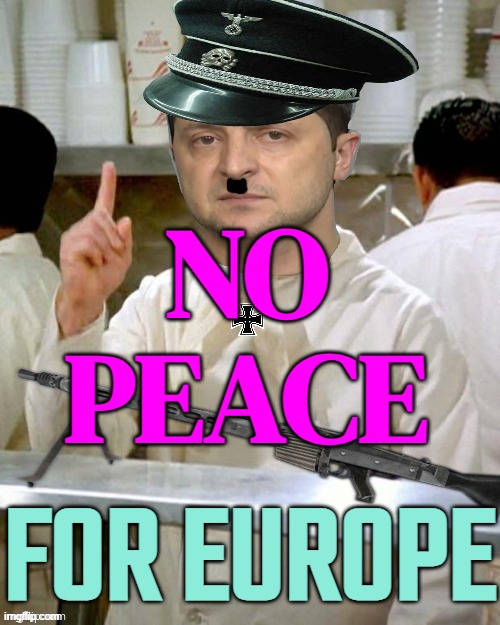No Peace For Europe | NO
PEACE; FOR EUROPE | image tagged in zelensky nazi no soup for you,ukraine,russo-ukrainian war,good guy putin,russia,ukrainian lives matter | made w/ Imgflip meme maker