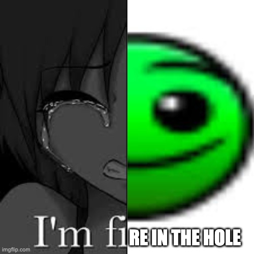 fire in the hole | RE IN THE HOLE | image tagged in im fine,lobotomy dash,geometry dash,geometry dash difficulty faces,fire in the hole | made w/ Imgflip meme maker