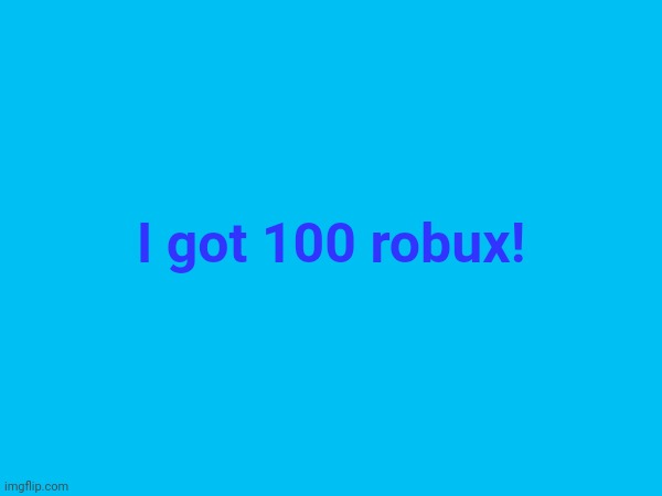 Grinding for more points for more robux! | I got 100 robux! | made w/ Imgflip meme maker