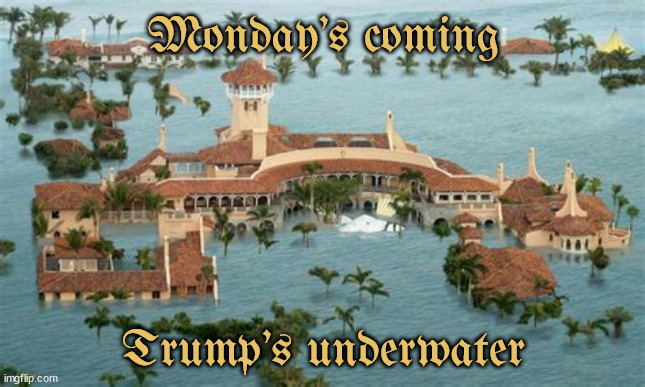 Trump's neck deep in debt | Monday's coming; Trump's underwater | image tagged in underwater,mar-a-lago,bankrupty,broke,busted,maga the moocher | made w/ Imgflip meme maker