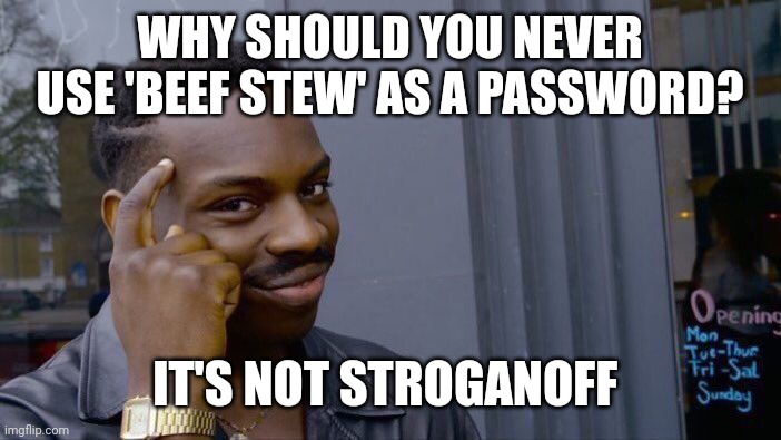 Roll Safe Think About It | WHY SHOULD YOU NEVER USE 'BEEF STEW' AS A PASSWORD? IT'S NOT STROGANOFF | image tagged in memes,roll safe think about it | made w/ Imgflip meme maker