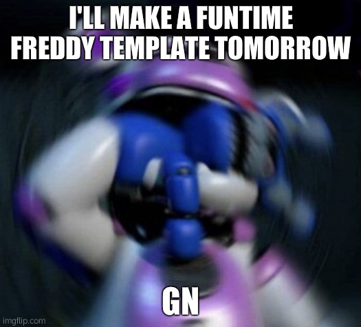 Funtime Freddy | I'LL MAKE A FUNTIME FREDDY TEMPLATE TOMORROW; GN | image tagged in funtime freddy | made w/ Imgflip meme maker