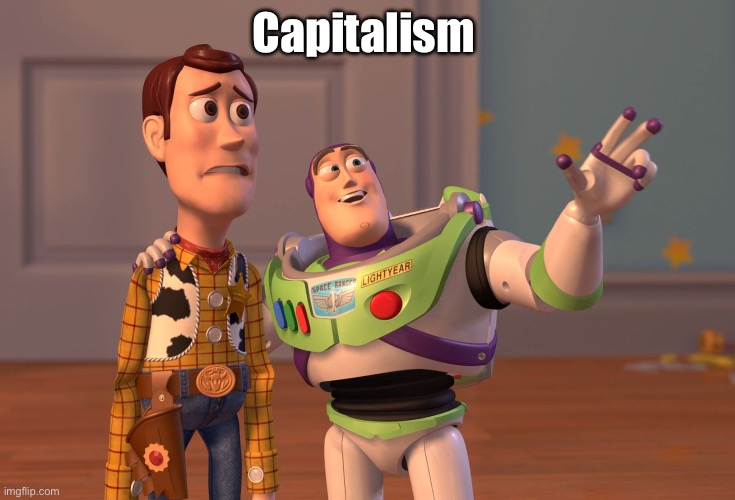 X, X Everywhere Meme | Capitalism | image tagged in memes,x x everywhere | made w/ Imgflip meme maker