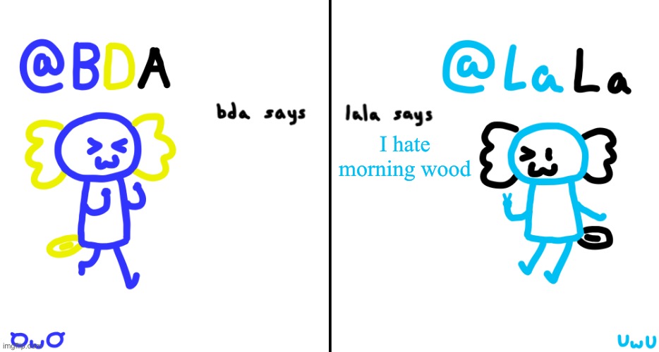 bda and lala announcment temp | I hate morning wood | image tagged in bda and lala announcment temp | made w/ Imgflip meme maker
