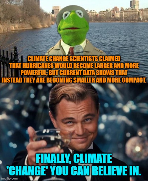 Well . . . it IS a 'change', isn't it? | CLIMATE CHANGE SCIENTISTS CLAIMED THAT HURRICANES WOULD BECOME LARGER AND MORE POWERFUL; BUT CURRENT DATA SHOWS THAT INSTEAD THEY ARE BECOMING SMALLER AND MORE COMPACT. FINALLY, CLIMATE 'CHANGE' YOU CAN BELIEVE IN. | image tagged in leonardo dicaprio cheers | made w/ Imgflip meme maker