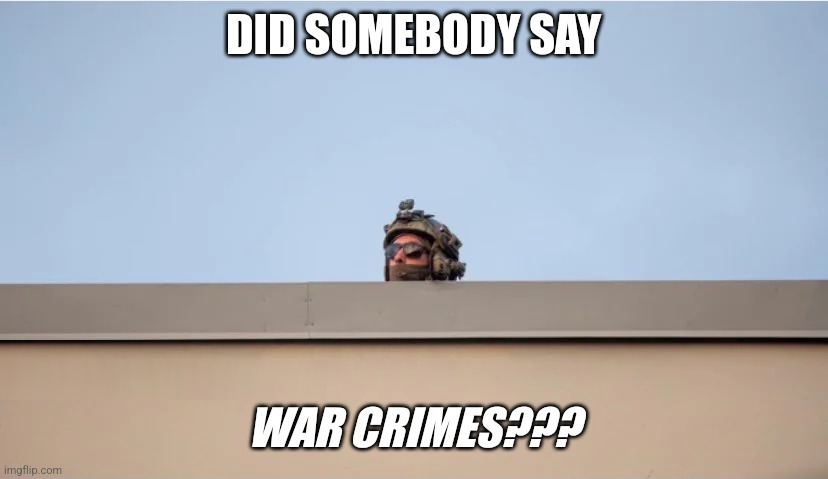 DID SOMEBODY SAY; WAR CRIMES??? | made w/ Imgflip meme maker