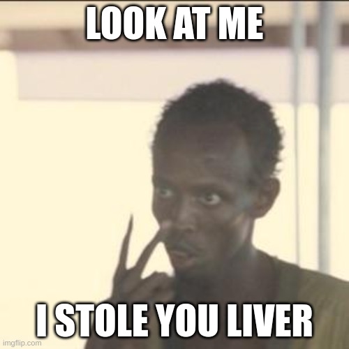 Look At Me | LOOK AT ME; I STOLE YOU LIVER | image tagged in memes,look at me | made w/ Imgflip meme maker