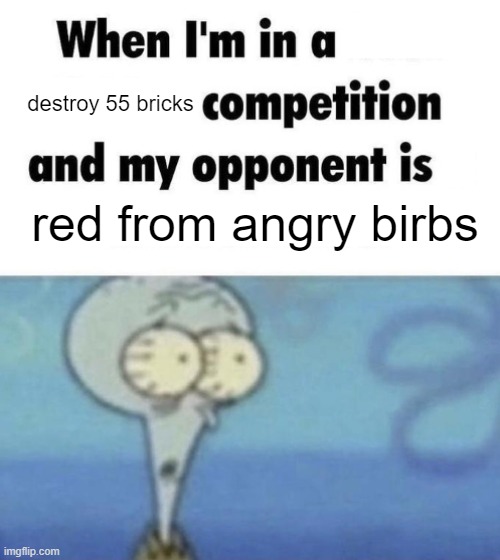 wudahelll | destroy 55 bricks; red from angry birbs | image tagged in scaredward | made w/ Imgflip meme maker
