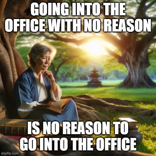 Philosopher | GOING INTO THE OFFICE WITH NO REASON; IS NO REASON TO GO INTO THE OFFICE | image tagged in philosophy | made w/ Imgflip meme maker