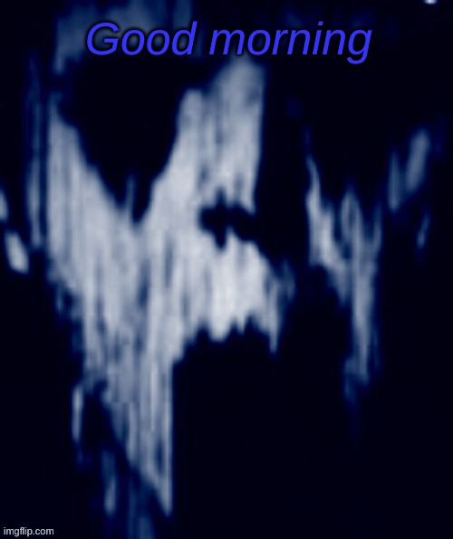 I just got up | Good morning | image tagged in horrified child face | made w/ Imgflip meme maker