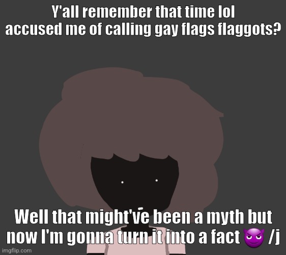 Y'all remember that time lol accused me of calling gay flags flaggots? Well that might've been a myth but now I'm gonna turn it into a fact 😈 /j | image tagged in qhar ben | made w/ Imgflip meme maker