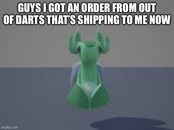 Read comments if you dont know what that is | GUYS I GOT AN ORDER FROM OUT OF DARTS THAT’S SHIPPING TO ME NOW | image tagged in space snail | made w/ Imgflip meme maker