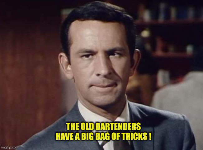 The old trick | THE OLD BARTENDERS HAVE A BIG BAG OF TRICKS ! | image tagged in the old trick | made w/ Imgflip meme maker