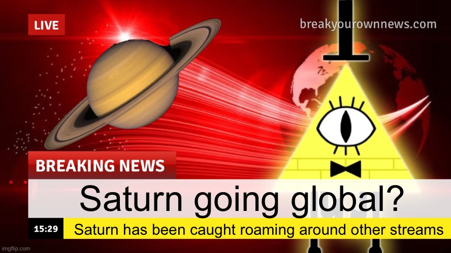Plusha-Wusha news template | Saturn going global? Saturn has been caught roaming around other streams | image tagged in plusha-wusha news template | made w/ Imgflip meme maker