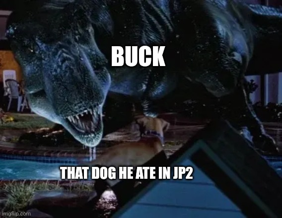 That poor dog (Revised) :D | BUCK; THAT DOG HE ATE IN JP2 | image tagged in bull t-rex and dog,jurassic park,jpfan102504 | made w/ Imgflip meme maker