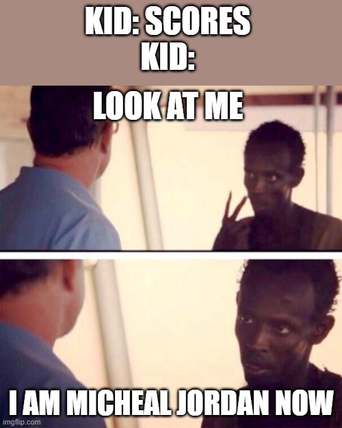 Captain Phillips - I'm The Captain Now | KID: SCORES
KID:; LOOK AT ME; I AM MICHEAL JORDAN NOW | image tagged in memes,captain phillips - i'm the captain now | made w/ Imgflip meme maker