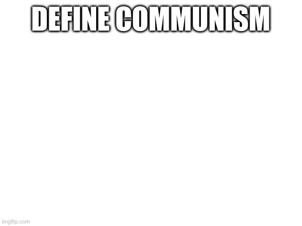DEFINE COMMUNISM | made w/ Imgflip meme maker