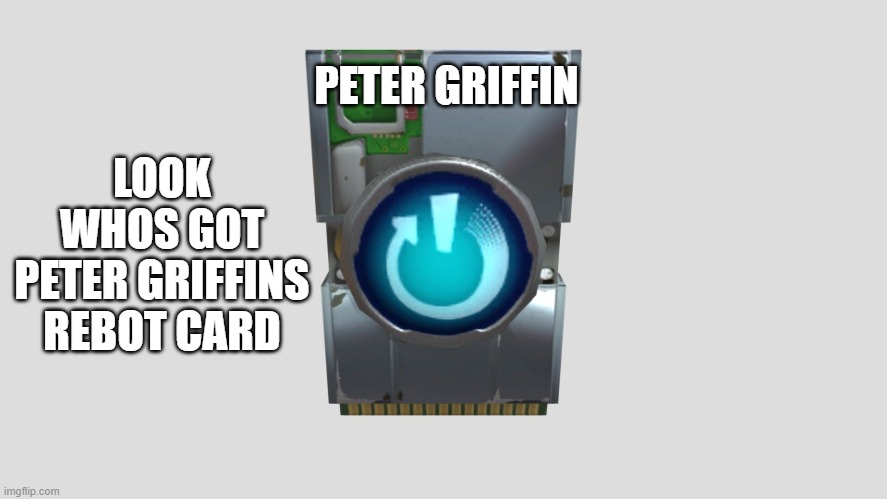 i got his reboot card | LOOK WHOS GOT PETER GRIFFINS REBOT CARD; PETER GRIFFIN | image tagged in fortnite reboot card | made w/ Imgflip meme maker