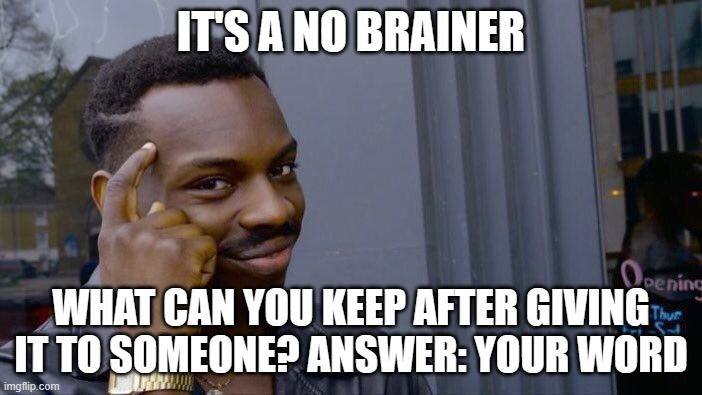 Roll Safe Think About It Meme | IT'S A NO BRAINER; WHAT CAN YOU KEEP AFTER GIVING IT TO SOMEONE? ANSWER: YOUR WORD | image tagged in memes,roll safe think about it | made w/ Imgflip meme maker