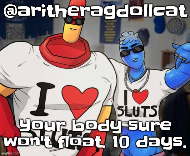 10 days, dawn. 10 days. | @aritheragdollcat; Your body sure won't float. 10 days. | image tagged in ayo ozzy drix wtf | made w/ Imgflip meme maker