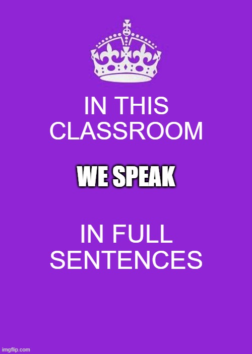 Keep Calm And Carry On Purple Meme | IN THIS CLASSROOM; WE SPEAK; IN FULL SENTENCES | image tagged in memes,keep calm and carry on purple | made w/ Imgflip meme maker