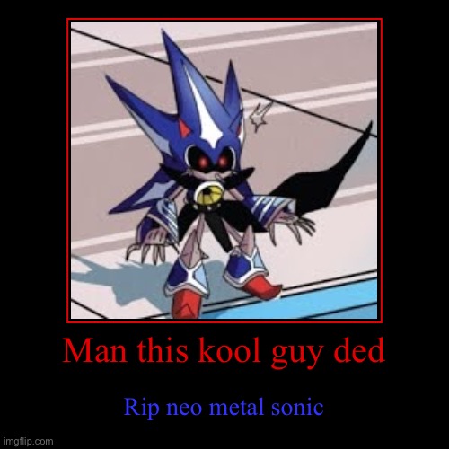 Fr when the hunt is over in roblox | Man this kool guy ded | Rip neo metal sonic | image tagged in funny,demotivationals | made w/ Imgflip demotivational maker