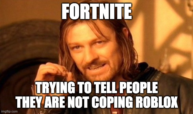 One Does Not Simply Meme | FORTNITE; TRYING TO TELL PEOPLE THEY ARE NOT COPING ROBLOX | image tagged in memes,one does not simply | made w/ Imgflip meme maker