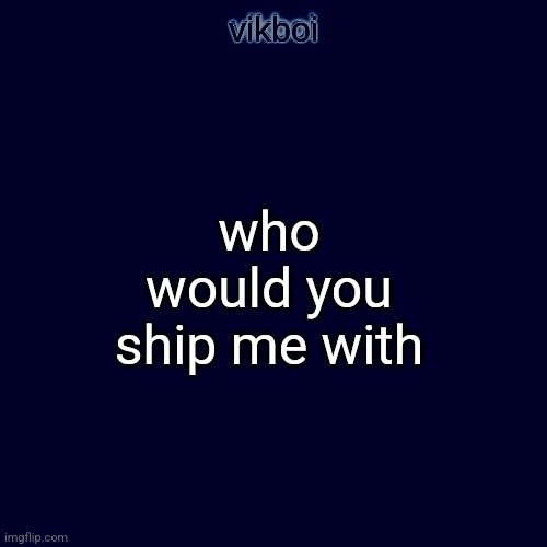 who would you ship me with | image tagged in evil vikboi temp modern | made w/ Imgflip meme maker
