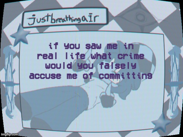 might not be entirely false tbh | if you saw me in real life what crime would you falsely accuse me of committing | made w/ Imgflip meme maker