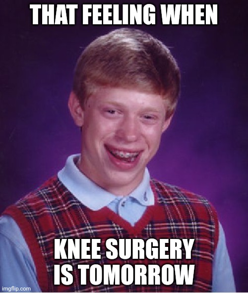 Bad Luck Brian | THAT FEELING WHEN; KNEE SURGERY IS TOMORROW | image tagged in memes,bad luck brian | made w/ Imgflip meme maker