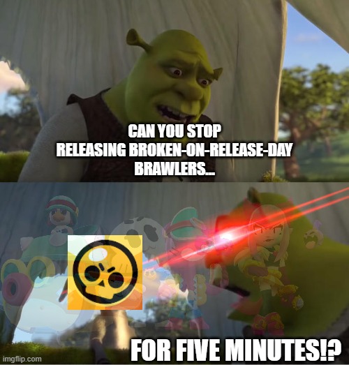 Sometimes, "the nerf" is a good thing. | CAN YOU STOP RELEASING BROKEN-ON-RELEASE-DAY BRAWLERS... FOR FIVE MINUTES!? | image tagged in shrek for five minutes,brawl stars | made w/ Imgflip meme maker
