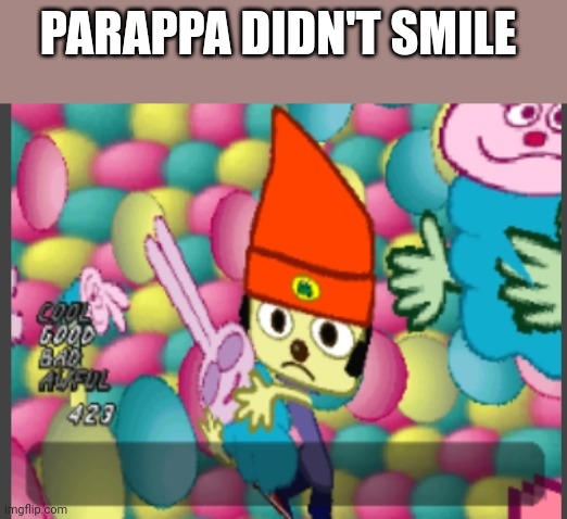 Parappa didn't smile | PARAPPA DIDN'T SMILE | made w/ Imgflip meme maker