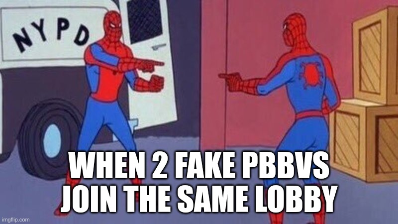 if you know. you know and if you don't dont question it | WHEN 2 FAKE PBBVS JOIN THE SAME LOBBY | image tagged in spiderman pointing at spiderman | made w/ Imgflip meme maker