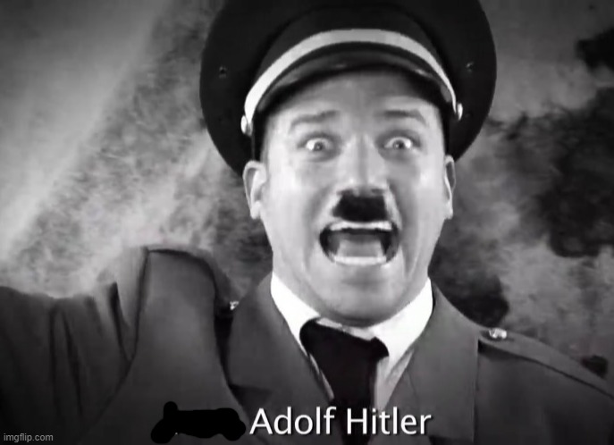 I AM ADOLF HITLER! | image tagged in i am adolf hitler | made w/ Imgflip meme maker