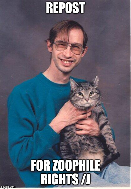 This is a /j and you can repost it if you want | REPOST; FOR ZOOPHILE RIGHTS /J | image tagged in zoophile rights | made w/ Imgflip meme maker