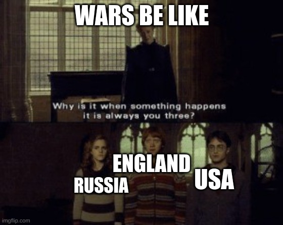 Why is it that when something happens | WARS BE LIKE; ENGLAND; USA; RUSSIA | image tagged in why is it that when something happens | made w/ Imgflip meme maker