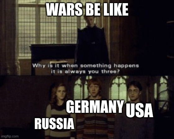Why is it that when something happens | WARS BE LIKE; GERMANY; USA; RUSSIA | image tagged in why is it that when something happens | made w/ Imgflip meme maker