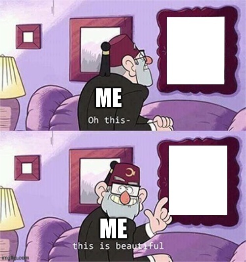 oh this this beautiful blank template | ME ME | image tagged in oh this this beautiful blank template | made w/ Imgflip meme maker