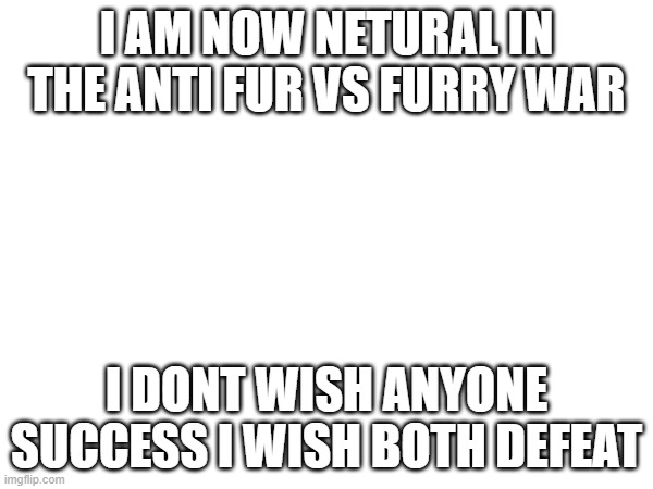 MOOOOOOOOOOOOOOOOOOOOOOOOOOOOOOOOOOOOOOOOOOOOOOOOOOOOOOOOOOOOOOOOOOOOOOO | I AM NOW NETURAL IN THE ANTI FUR VS FURRY WAR; I DONT WISH ANYONE SUCCESS I WISH BOTH DEFEAT | image tagged in two buttons | made w/ Imgflip meme maker