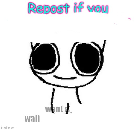 repost if you want a wall | image tagged in repost if you like chicken nuggets | made w/ Imgflip meme maker