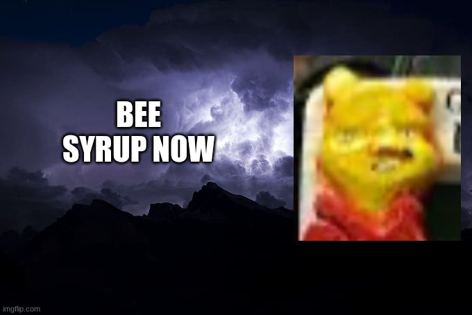 Low Tier God Background | BEE SYRUP NOW | image tagged in low tier god background | made w/ Imgflip meme maker