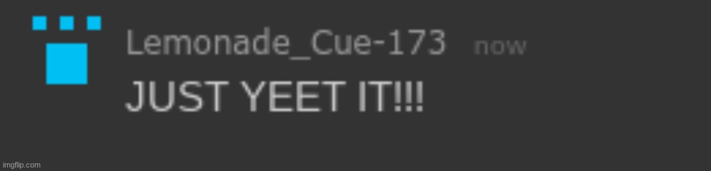 JUST YEET IT!!! | image tagged in just yeet it | made w/ Imgflip meme maker