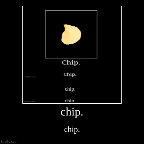 chip | chip. | chip. | image tagged in funny,demotivationals | made w/ Imgflip demotivational maker