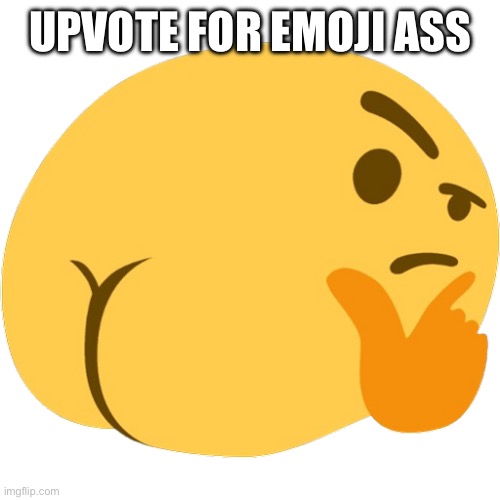 emoji confused | UPVOTE FOR EMOJI ASS | image tagged in emoji confused | made w/ Imgflip meme maker