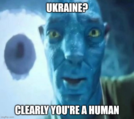 Avatar guy | UKRAINE? CLEARLY YOU'RE A HUMAN | image tagged in avatar guy | made w/ Imgflip meme maker