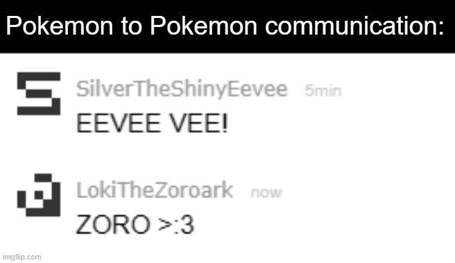 Literally. | Pokemon to Pokemon communication: | image tagged in silver,loki,eevee,zoroark | made w/ Imgflip meme maker