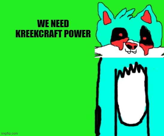 text | WE NEED KREEKCRAFT POWER | image tagged in text | made w/ Imgflip meme maker