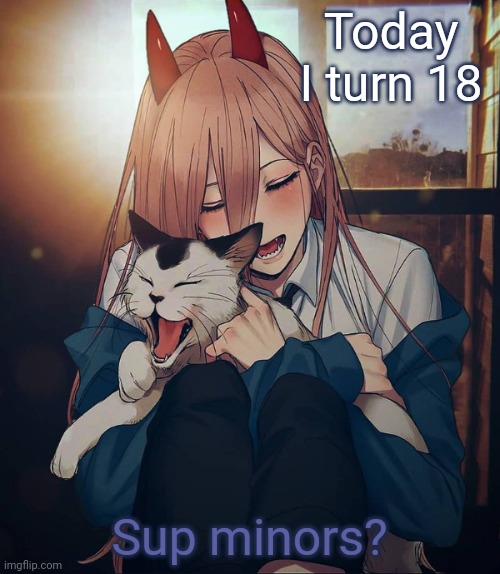 Today I turn 18; Sup minors? | image tagged in another degenerate waifu announcement temp | made w/ Imgflip meme maker