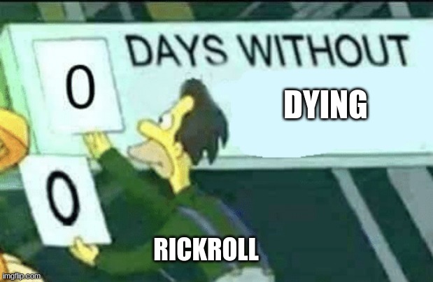 0 days without (Lenny, Simpsons) | DYING; RICKROLL | image tagged in 0 days without lenny simpsons | made w/ Imgflip meme maker